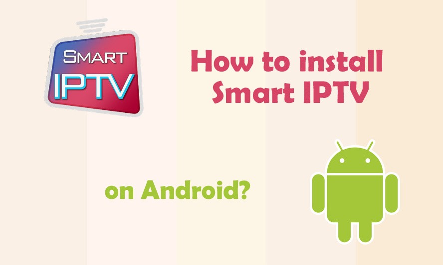 How to Install Smart IPTV on Android Devices? Latest Version