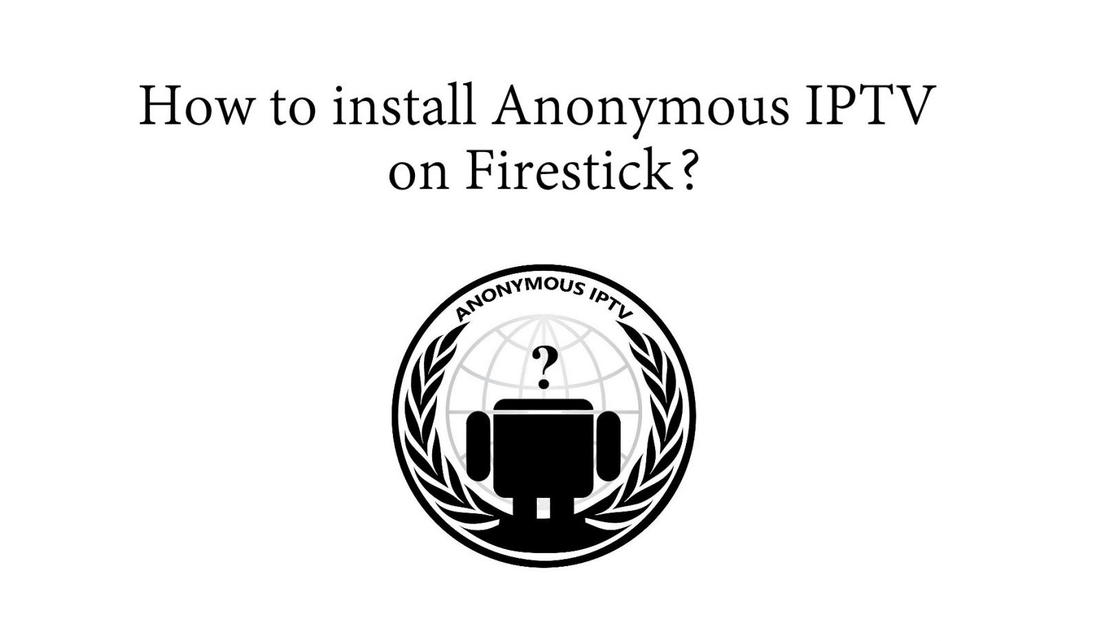 Anonymous IPTV on Firestick I