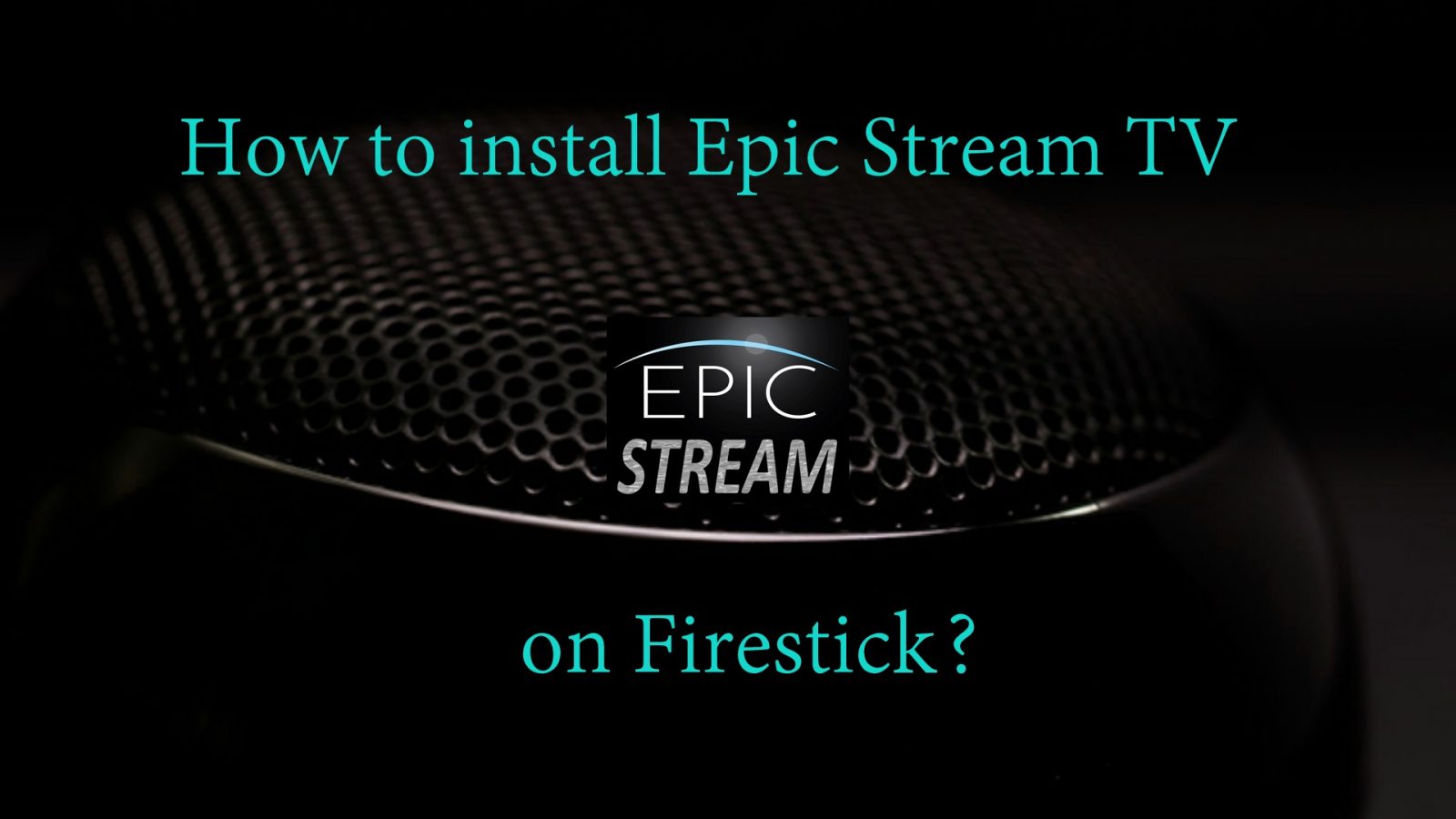 How to install Epic Stream TV on Firestick