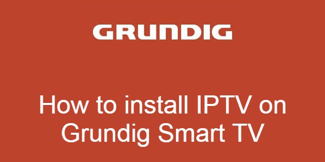 How to Install IPTV on Grundig Smart TV