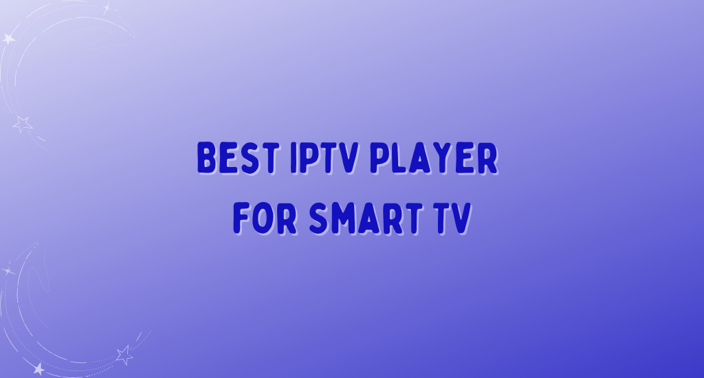 Best IPTV Player for Smart TV