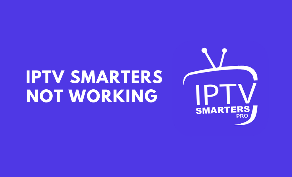 IPTV Smarters Not Working How to Fix IPTV Player Guide