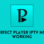 Perfect Player IPTV Not Working