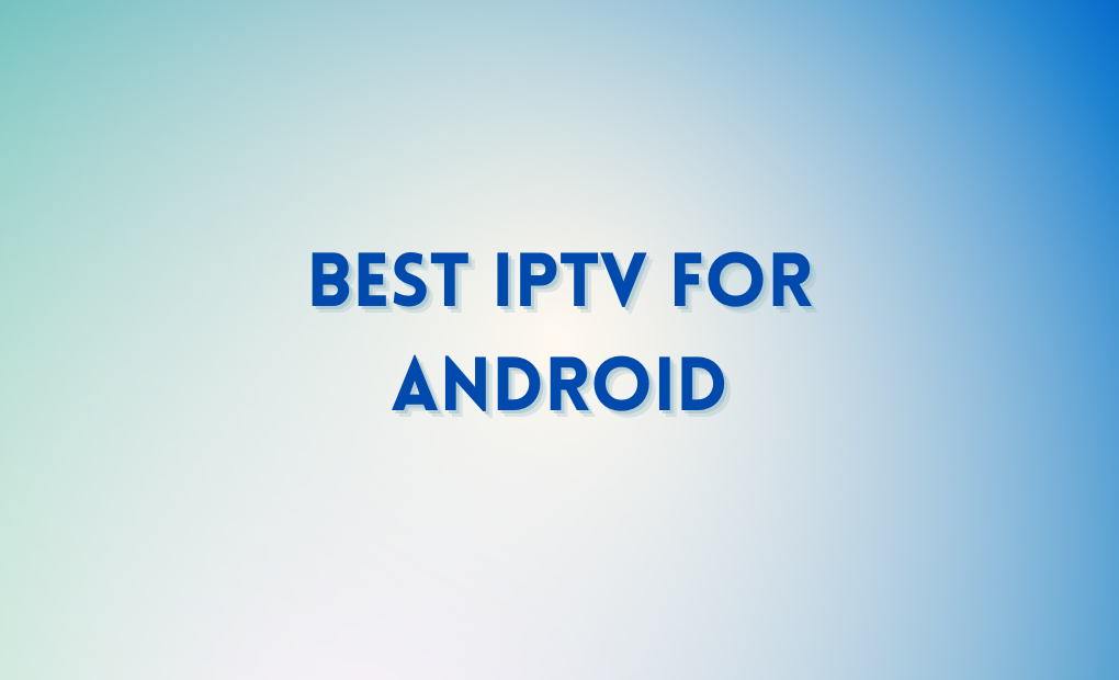 Best IPTV For Android