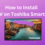 How to Install IPTV on Toshiba Smart TV