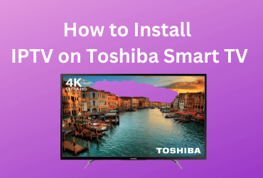 How to Install IPTV on Toshiba Smart TV