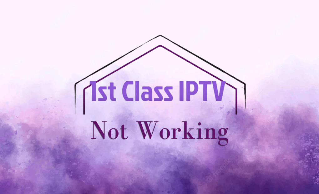 1st Class IPTV Not Working Reasons and Fixes
