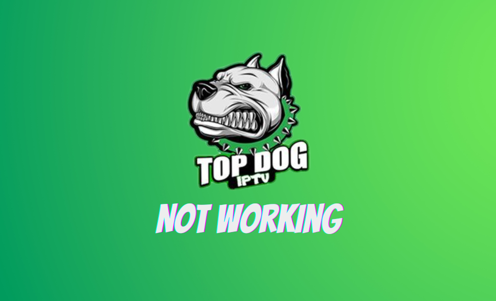 Top Dog IPTV not working