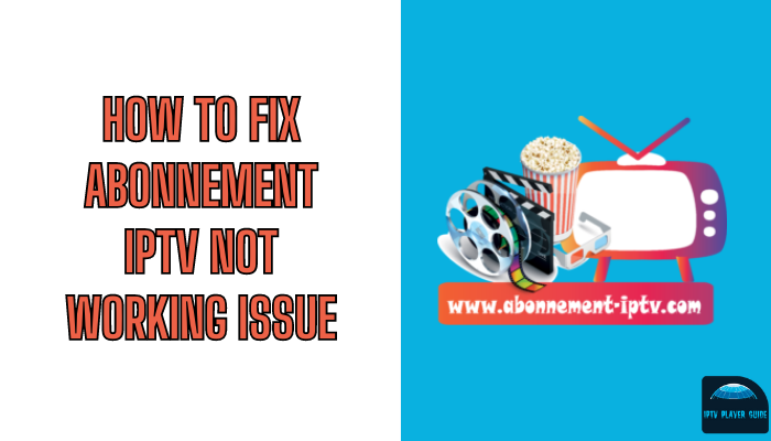 How to Fix Abonnement IPTV Not Working Issue
