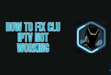 How to Fix Clu IPTV Not Working