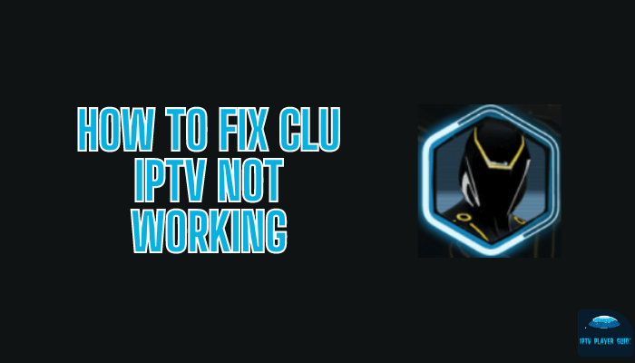 How to Fix Clu IPTV Not Working