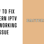 How to Fix Eastern IPTV Not Working Issue