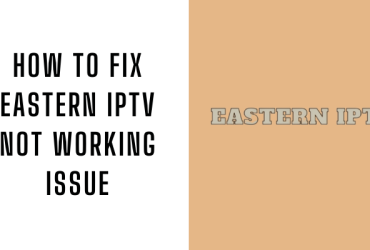 How to Fix Eastern IPTV Not Working Issue