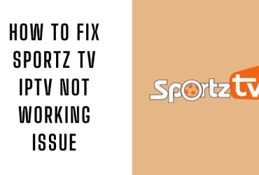 How to Fix Sportz TV IPTV Not Working Issue