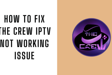 How to Fix The Crew IPTV Not Working Issue