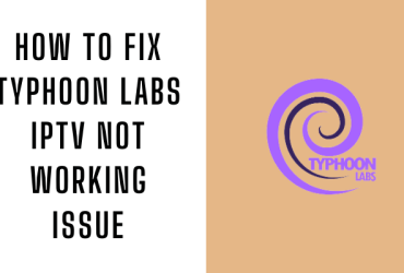 How to Fix Typhoon Labs IPTV Not Working Issue