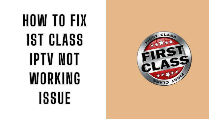 How to Fix 1st Class IPTV Not Working Issue