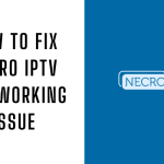 How to Fix Necro IPTV Not Working Issue