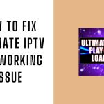 How to Fix Ultimate IPTV Not Working Issue