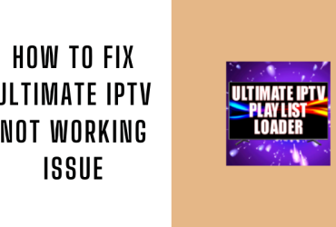 How to Fix Ultimate IPTV Not Working Issue